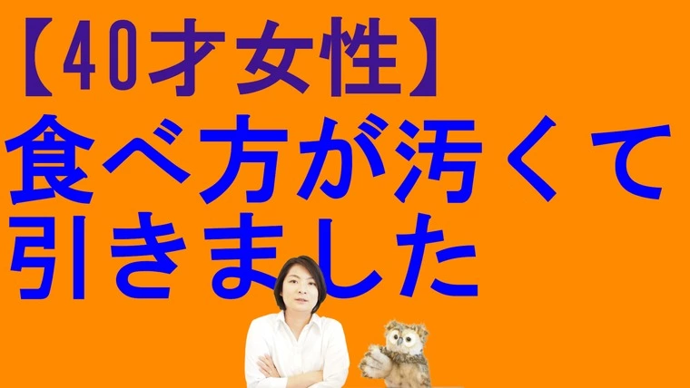 食べ方が汚くて引きました