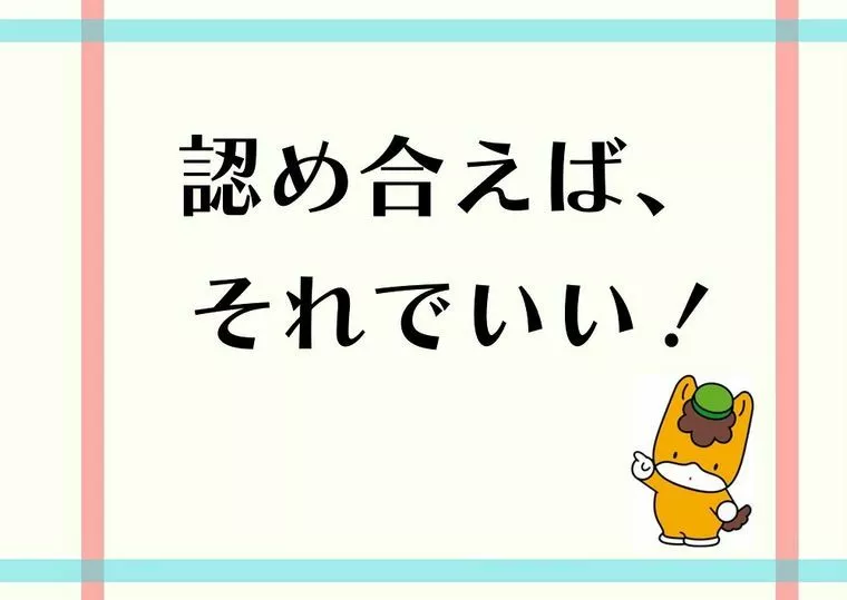 一緒じゃなくて、認め合えばそれでいい、 