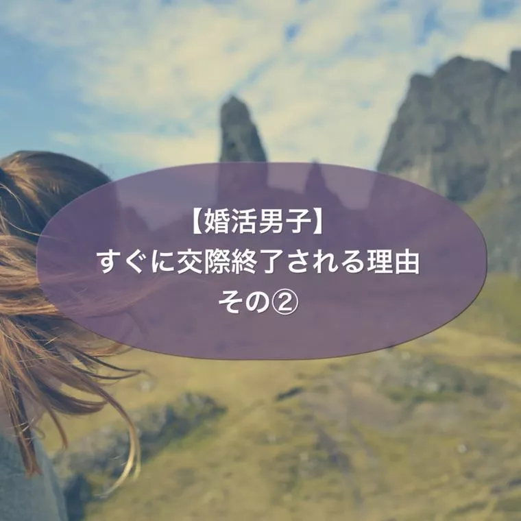 【婚活男子】すぐに交際終了される理由　その②