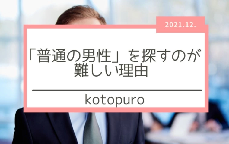 「普通の男性」を探すのが難しい理由