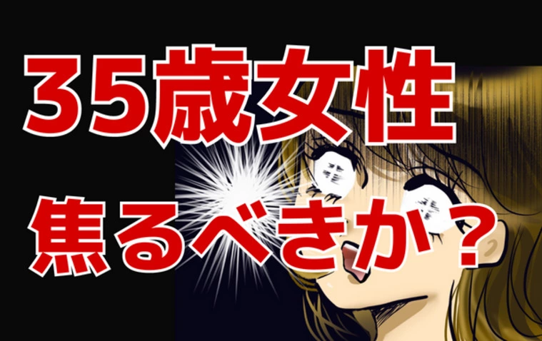35歳女性は焦るべきなのか？！