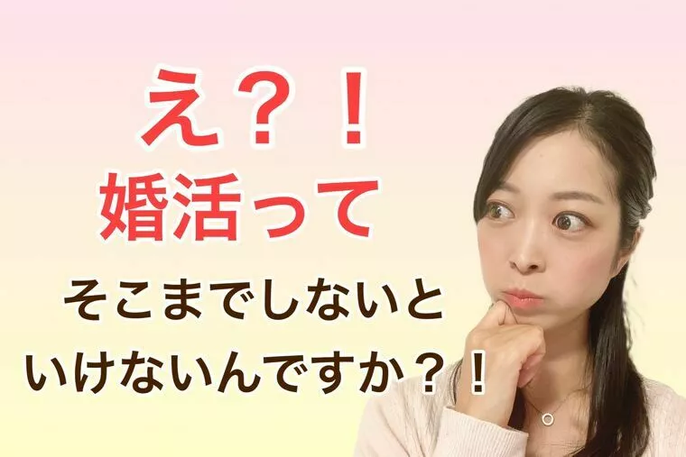 え？！婚活ってそこまでしないといけないんですか？！