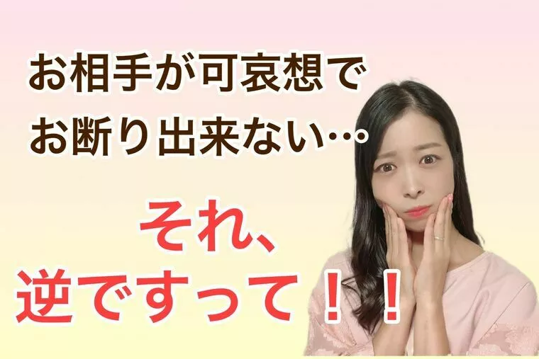 お相手が可哀想でお断り出来ない…それ逆ですって！