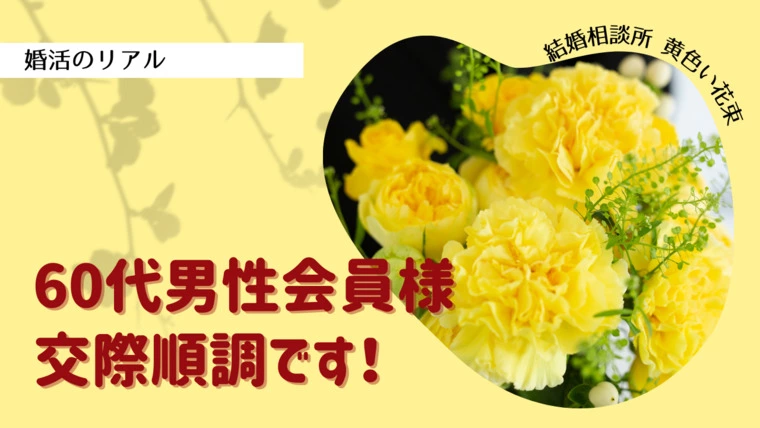 60代男性会員様の婚活 順調です!