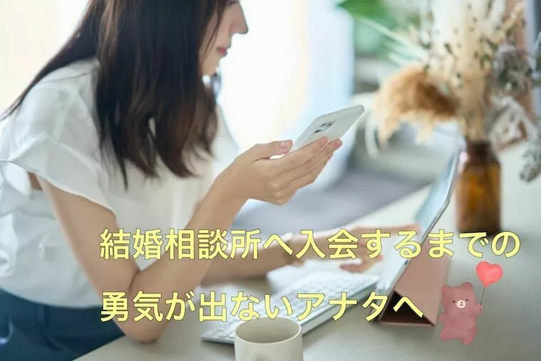 結婚相談所に入会するまでの勇気が出ないアナタへ