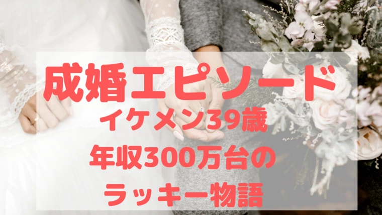イケメン３９歳男性年収３００万台のラッキー物語