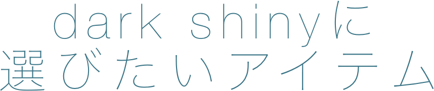 dark shinyに選びたいアイテム