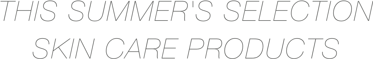 THIS SUMMER'S SELECTION SKIN CARE PRODUCTS