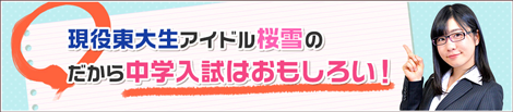 現役東大生アイドル桜雪の『だから中学入試はおもしろい！』