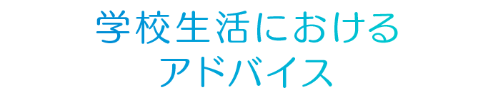 学校生活におけるアドバイス