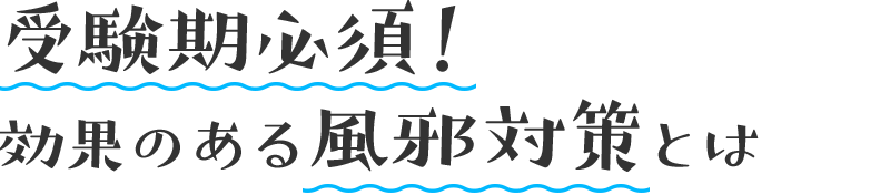 受験期必須!効果のある風邪対策とは
