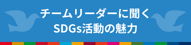 チームリーダーに聞くSDGs活動の魅力