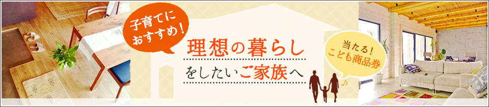 子育てにおすすめ！理想の暮らしをしたいご家族へ