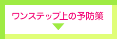 ワンステップ上の予防策