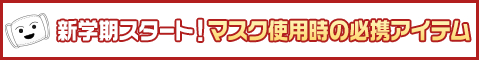 新学期スタート！マスク使用時の必携アイテム！
