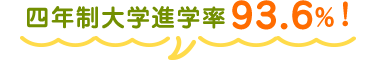 四年制大学進学率93.6%！