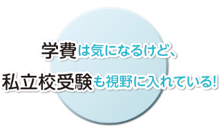 学費は気になるけど、私立校受験も視野に入れている!