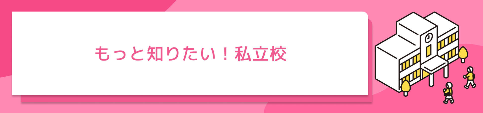 もっと知りたい！私立校