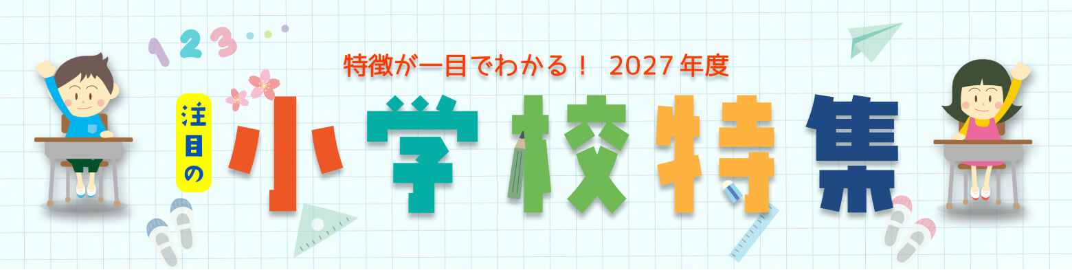 特徴が一目でわかる！ 2027年度注目の小学校特集