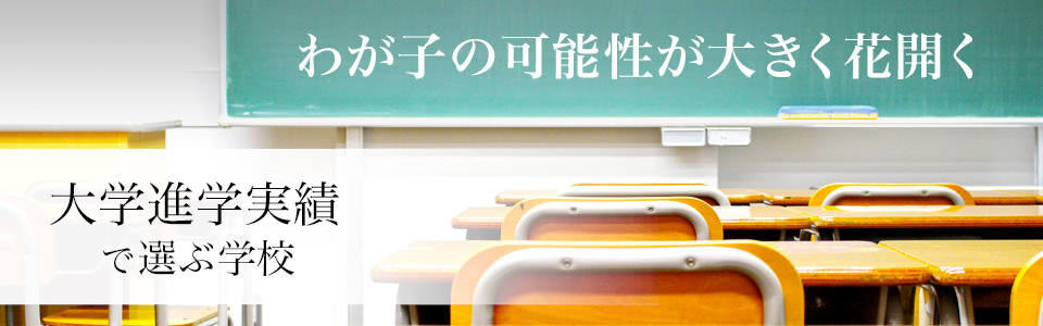 わが子の可能性が大きく花開く 大学進学実績で選ぶ学校