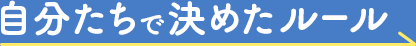 自分たちで決めたルール