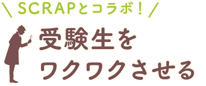 SCRAPとコラボ！ 受験生をワクワクさせる