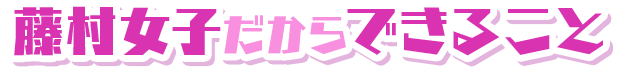 藤村女子だからできること