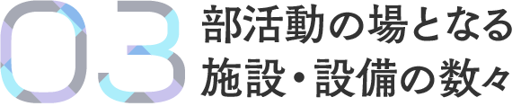 部活動の場となる施設・設備の数々