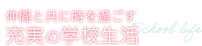 仲間と共に時を過ごす充実の学校生活