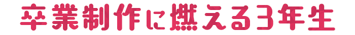 卒業制作に燃える3年生