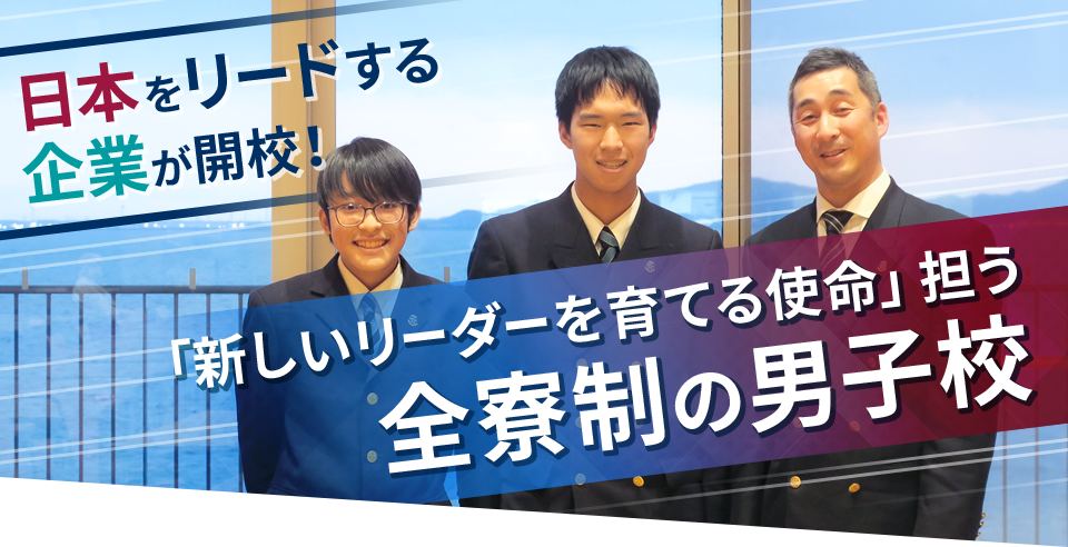 日本をリードする企業が開校!「新しいリーダーを育てる使命」担う全寮制の男子校
