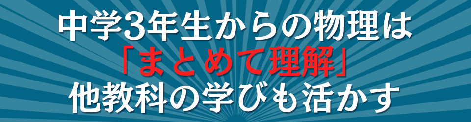 中学3年生からの物理は「まとめて理解」他教科の学びも活かす