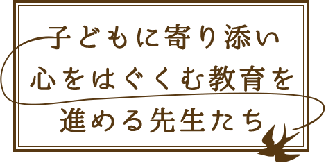 子どもに寄り添い心をはぐくむ教育を進める先生たち
