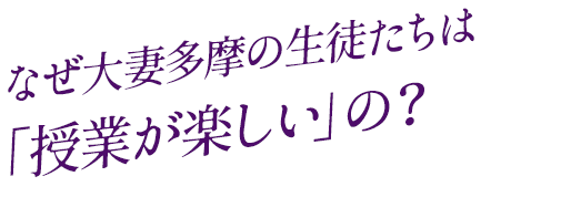 なぜ大妻多摩の生徒たちは「授業が楽しい」の？