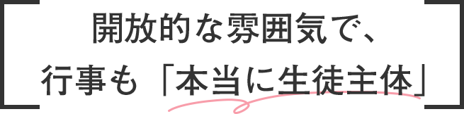 開放的な雰囲気で、行事も「本当に生徒主体」
