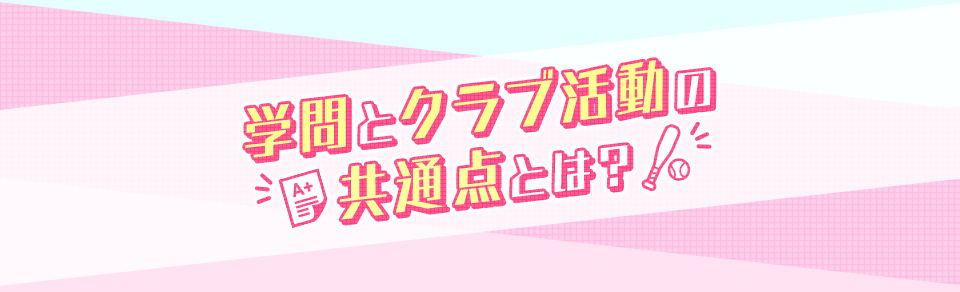 学問とクラブ活動の共通点とは？