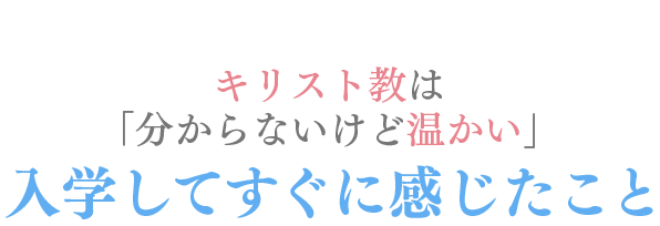 キリスト教は「分からないけど温かい」入学してすぐに感じたこと