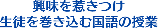 興味を惹きつけ生徒を巻き込む国語の授業