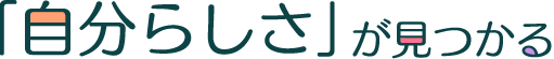 「自分らしさ」が見つかる