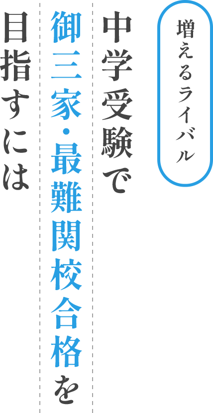 増えるライバル 中学受験で御三家・最難関校合格を目指すには