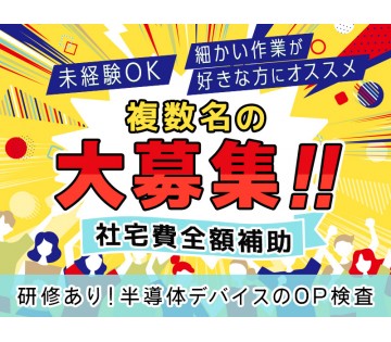 50名以上の大募集【社宅費全額補助！】半導体デバイスのOP検査