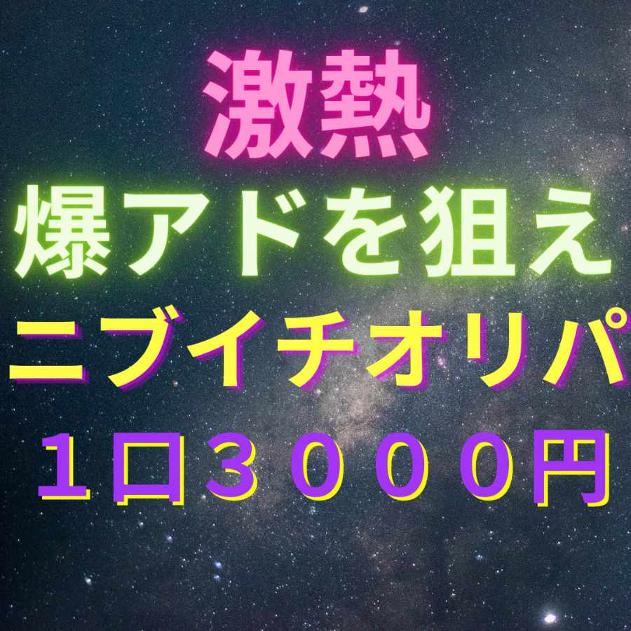 激熱爆アドを狙えニブイチオリパ