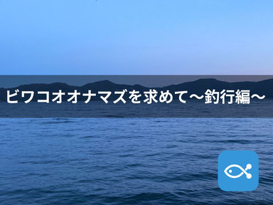 ビワコオオナマズを求めて【釣行編】