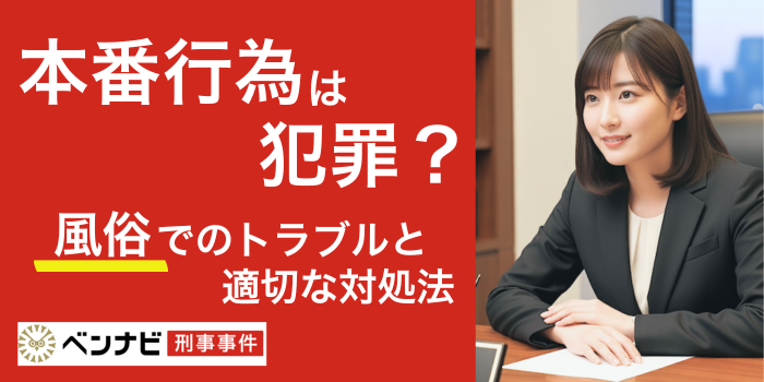 「本番行為」は犯罪？デリヘルでの本番行為で起きるトラブルと対処方法