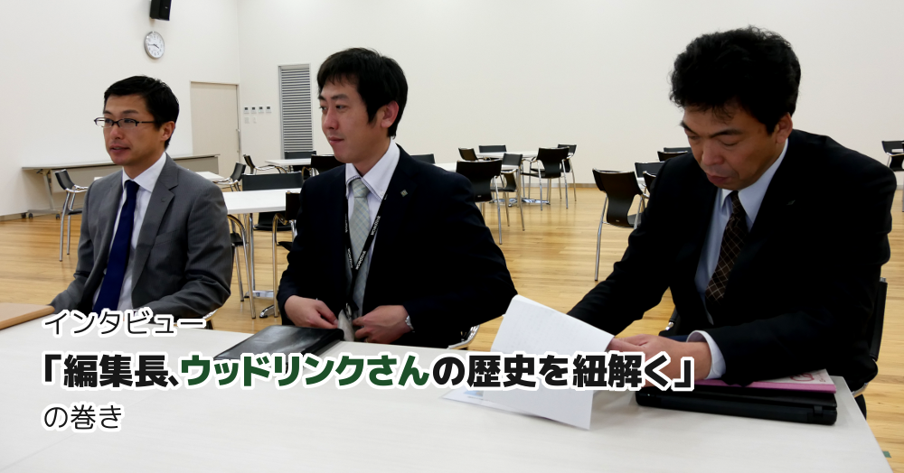 編集長、ウッドリンクさんの歴史を紐解く