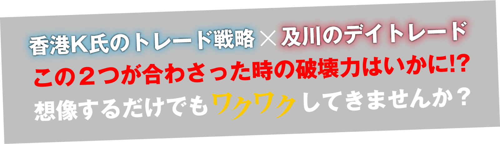香港K氏のトレード戦略×及川のデイトレード 想像するだけでもワクワクしてきませんか？
