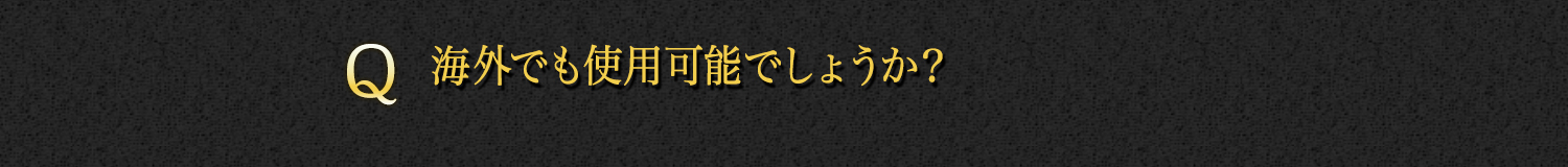 【Q】海外でも使用可能でしょうか？