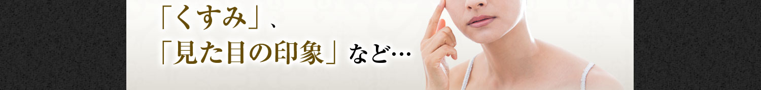 「くすみ」、「見た目の印象」など…