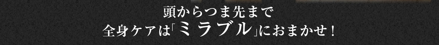 頭からつま先まで全身ケアは「ミラブル」におまかせ!