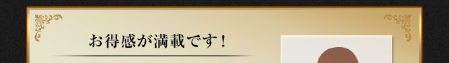 お得感が満載です！